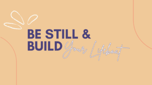 Be still and build your lifeboat