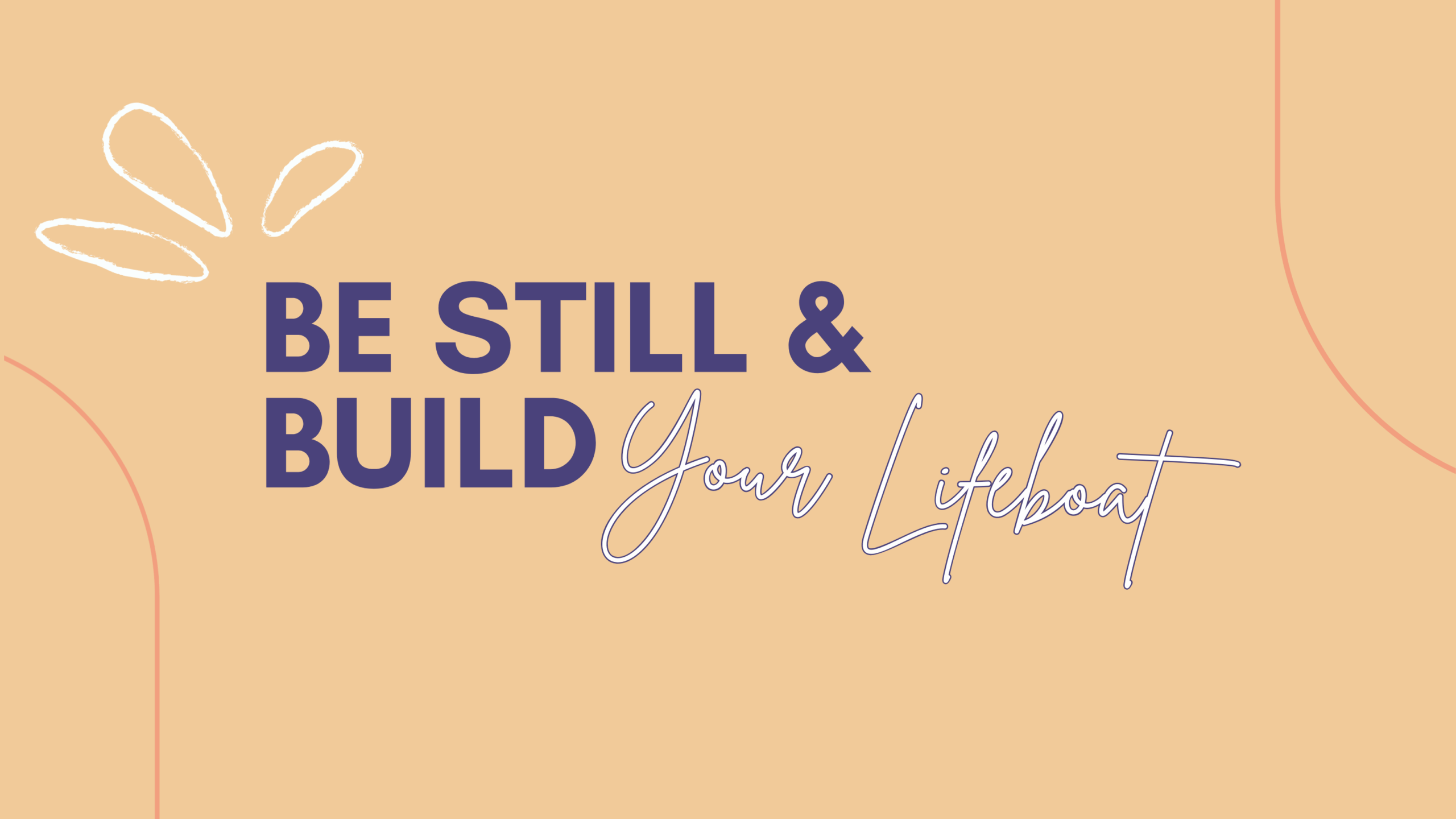 Be still and build your lifeboat