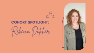 text saying cohort spotlight: rebecca dutcher with an image of a woman smiling